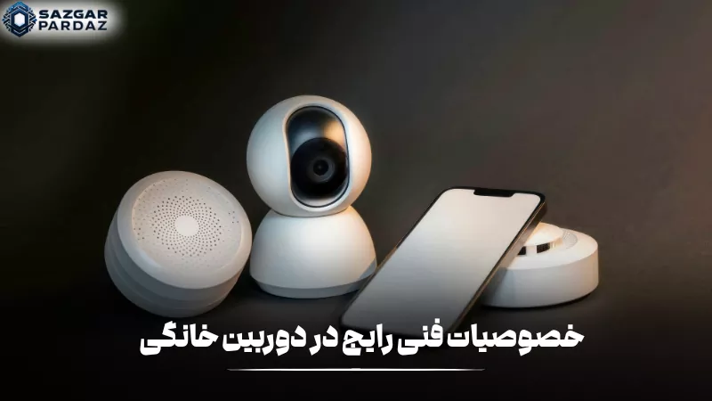 خصوصیات فنی رایج در دوربینهای خانگی شامل کیفیت تصویر، دید در شب، تشخیص حرکت، زاویه دید مناسب و قابلیت اتصال به شبکه برای نظارت بهتر است.