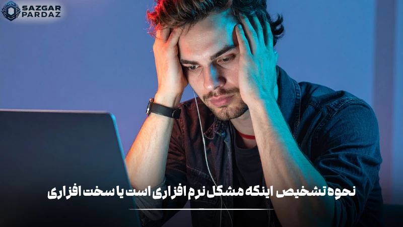 آموزش و نحوه تشخیص اینکه بفهمیم مشکل نرم افزاری است یا سخت افزاری